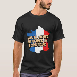 Youll Never Be Bored In Bordeaux Vacation Traveler T-Shirt