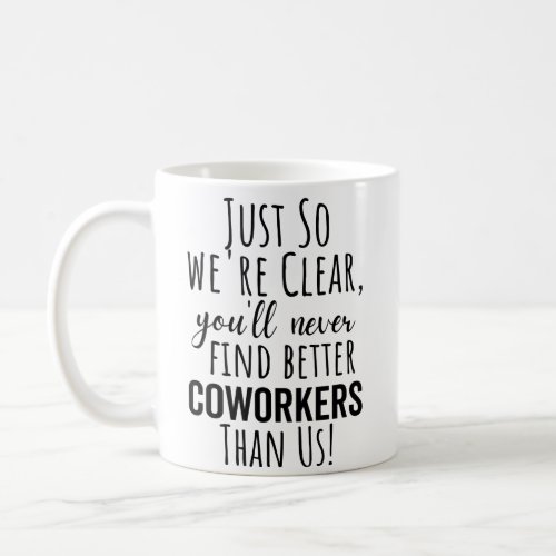  Youll Never Find Better Coworkers Than Us Coffee Mug