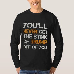 You'll Never Get The Stink Of Trump Off Of You T-Shirt