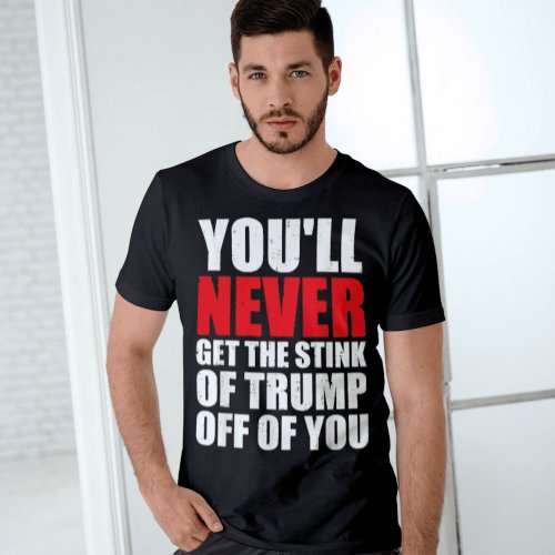 Youll Never Get The Stink Of Trump Off Of You T_Shirt