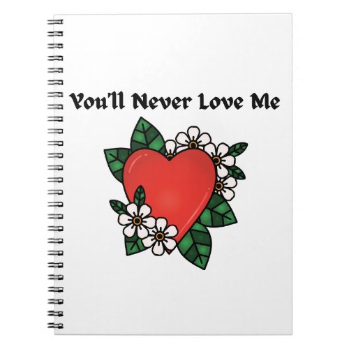 Youll Never Love Me Notebook