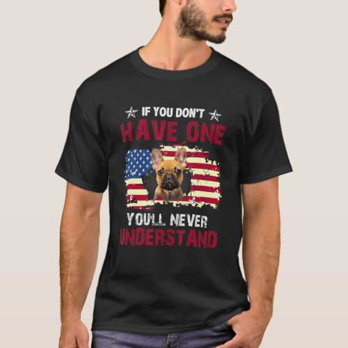 Youll Never Understand French Bulldog Usa Dog T_Shirt