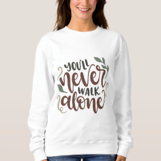 You'll Never Walk Alone – Comforting Hand-Lettered Sweatshirt