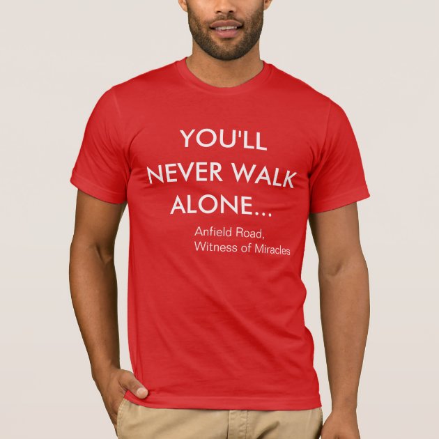 You never walk alone hot sale shirt