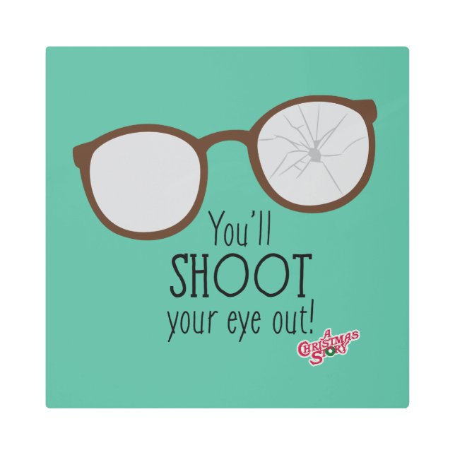 You'll Shoot Your Eye Out! Metal Print (Front)