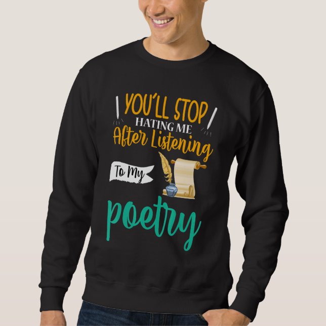 You'll Stop Hating Me Poet Poetry Sweatshirt (Front)