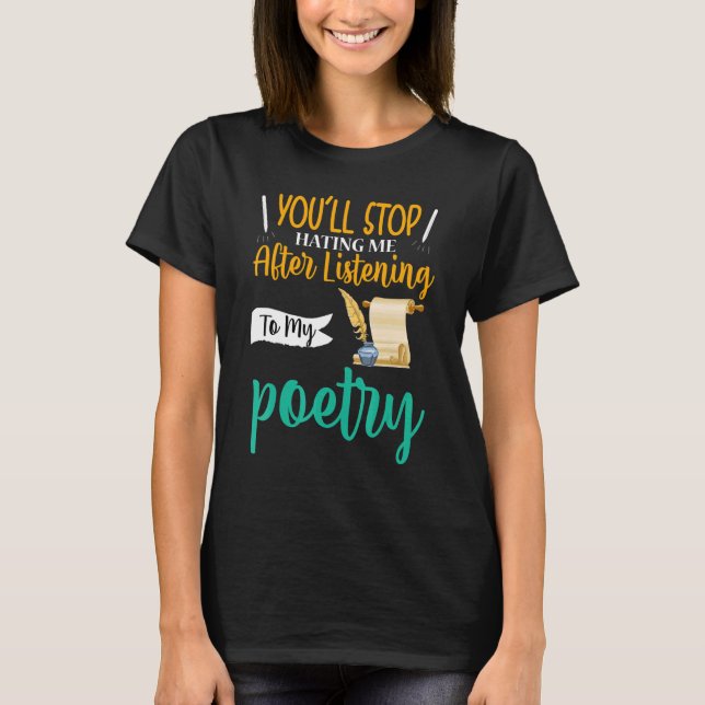 You'll Stop Hating Me Poet Poetry T-Shirt (Front)