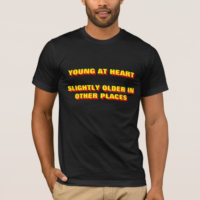 YOUNG AT HEART  SLIGHTLY OLDER IN OTHER PLACES T-Shirt (Front)