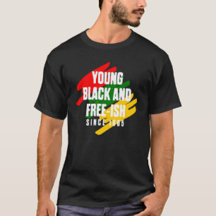 Young Black And Free Ish Since 1865 Black Freedom T-Shirt