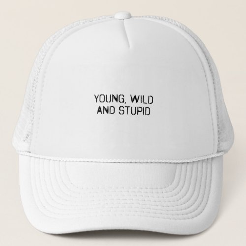 Young wild and stupid trucker hat