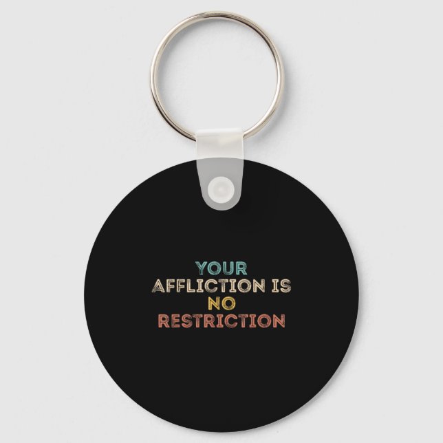 Your Affliction Is No Restriction Funny Motivation Keychain (Front)