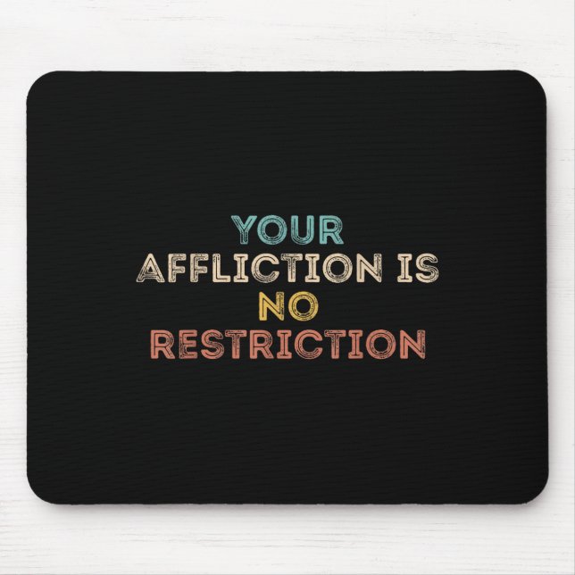 Your Affliction Is No Restriction Funny Motivation Mouse Pad (Front)