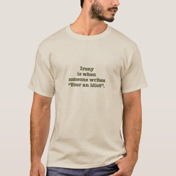 "your An Idiot." T-shirt by WritingCom at Zazzle