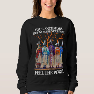 Your Ancestors Out Number Your Fear Native America Sweatshirt