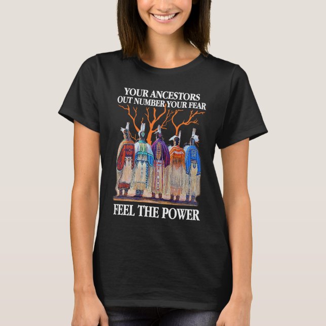 Your Ancestors Out Number Your Fear Native America T-Shirt (Front)