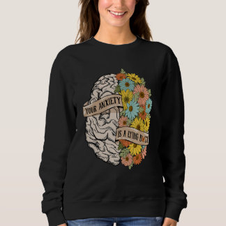 Your Anciety is a lying Brain Flowers Health Brain Sweatshirt