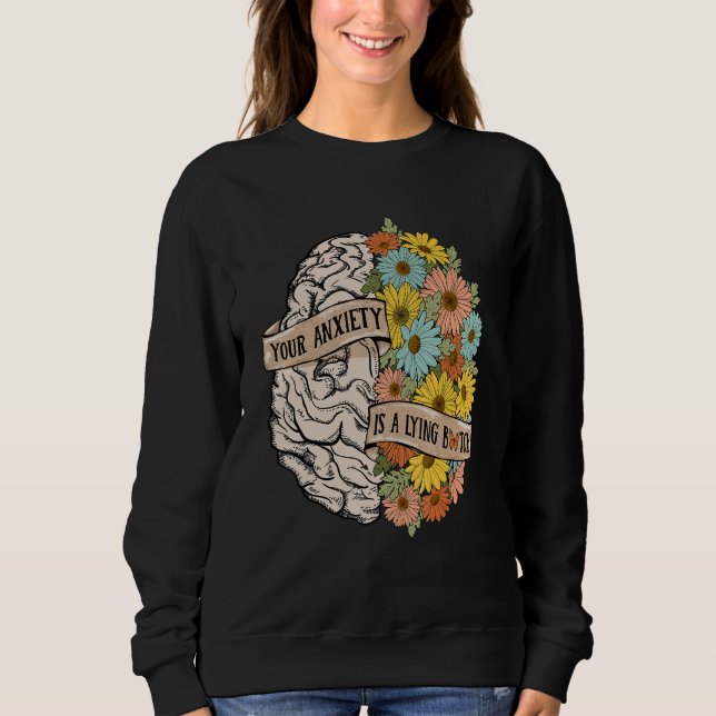 Your Anciety is a lying Brain Flowers Health Brain Sweatshirt (Front)