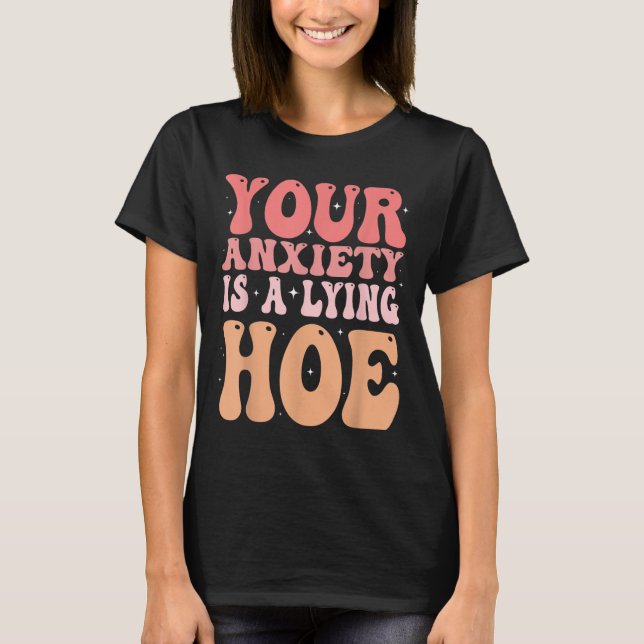 Your Anxiety Is A Lying Cute Ss Cute Ss Quote Moti T-Shirt (Front)