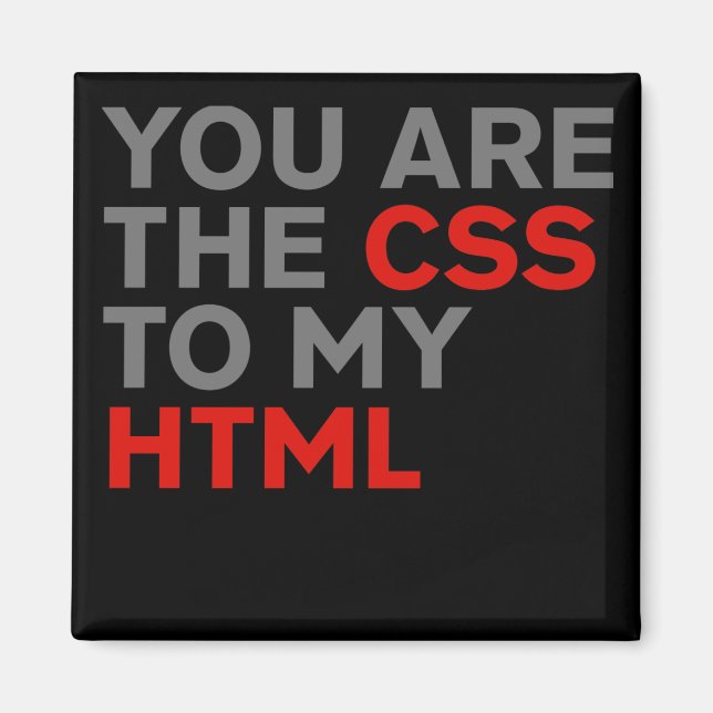 Your are the CSS to my HTML Magnet (Front)