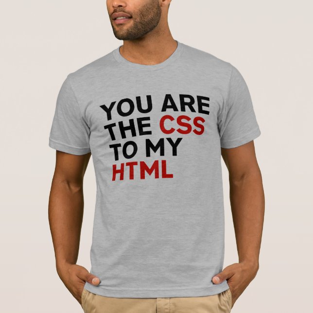 Your are the CSS to my HTML T-Shirt (Front)