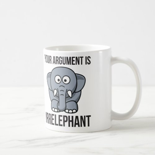 Your Argument is Irrelephant Coffee Mug