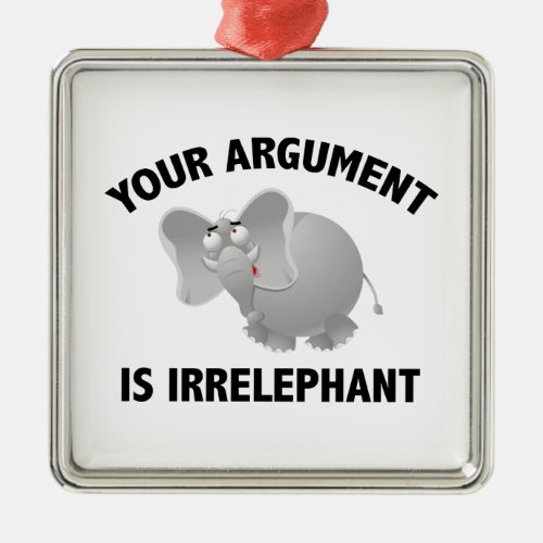 Your Argument Is Irrelephant Metal Ornament