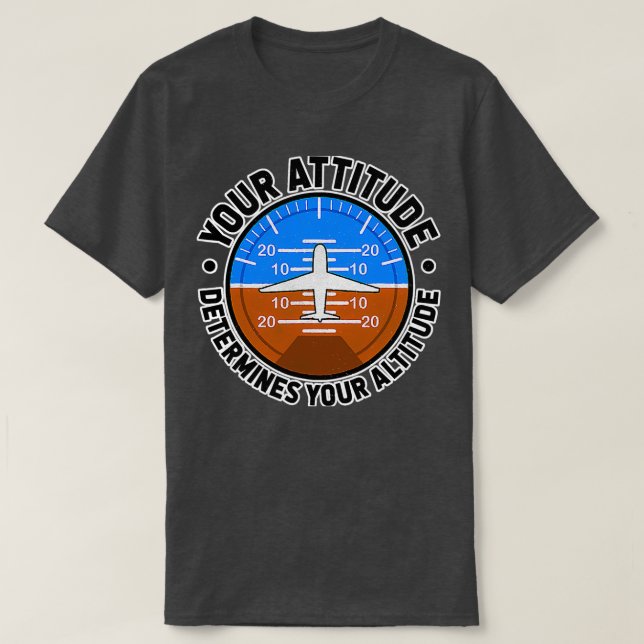 Your Attitude Determines Your Altitude  T-Shirt (Design Front)