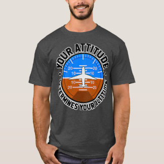 Your Attitude Determines Your Altitude T-Shirt