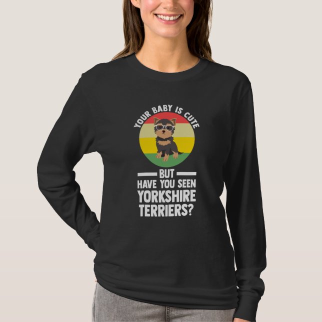 your baby is cute but yorkshire terrier yorkshire  T-Shirt (Front)