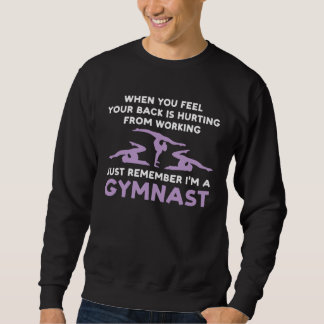 your back is hurting working remember I m gysmnast Sweatshirt
