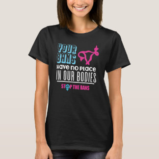 Your Bans Have No Place In Our Bodies Pro Choice G T-Shirt