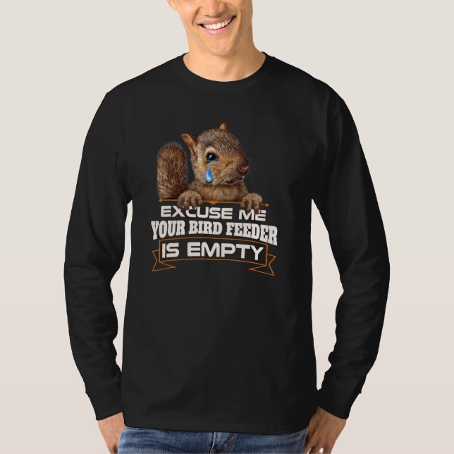 Your Bird Feeder Empty  Squirrel Saying Humorous T-Shirt (Front)