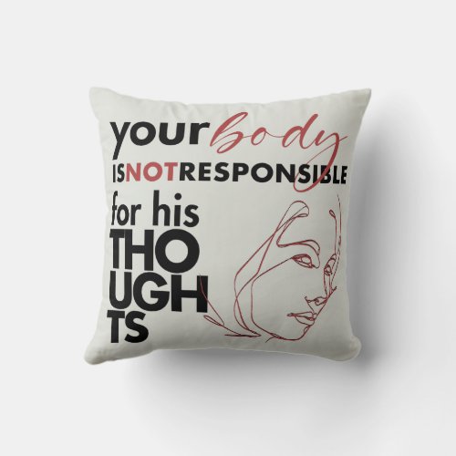 Your Body Is NOT Responsible for His Thoughts Throw Pillow