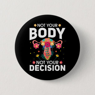 Your Body Not Your Decision Pro Choice Feminist Button