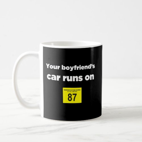 Your Boyfriends Car Runs On 87 Octane Car Coffee Mug