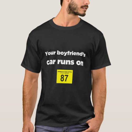Your Boyfriends Car Runs On 87 Octane Car T_Shirt