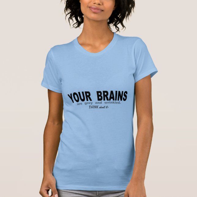 Your Brains are Grey And Wrinkled T-Shirt (Front)