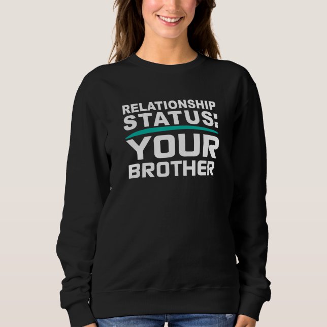 Your Brother Relationship Bro Status Online Dating Sweatshirt (Front)