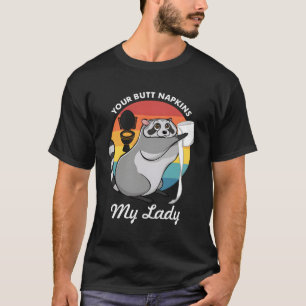 Your Butt Napkins My Lady Raccoon Trash Panda T-Shirt