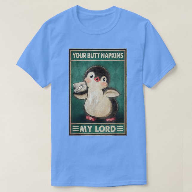 Your butt napkins my lord penguins funny saying  T-Shirt (Design Front)