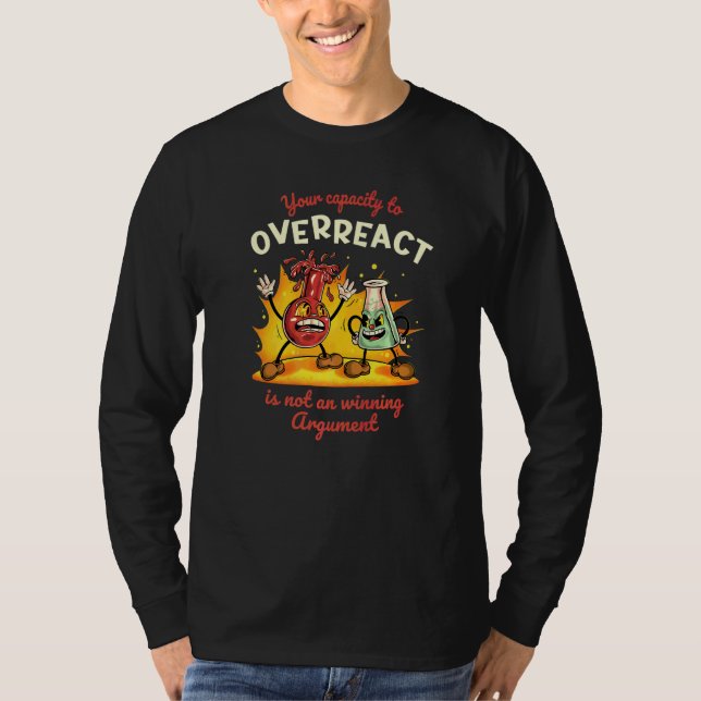 Your Capacity to Overreact is Not a Winning Argume T-Shirt (Front)