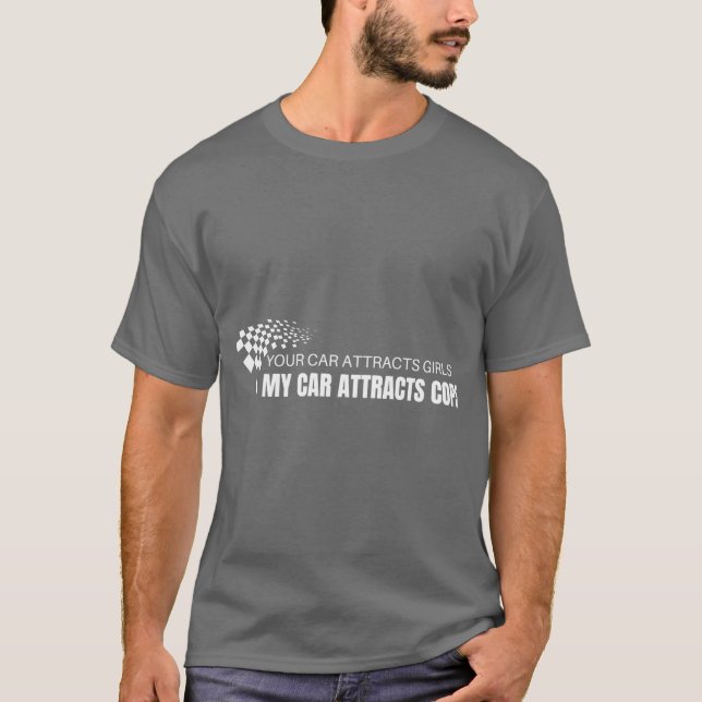 Your Car Attracts Girls My Car Attracts Cops gift  T-Shirt (Front)