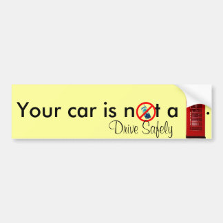 Your Car is not a Phone Booth  Bumper Sticker