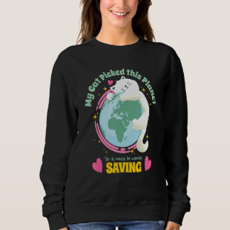 Your Cat Picked This Planet So Save Earth Cute Sweatshirt