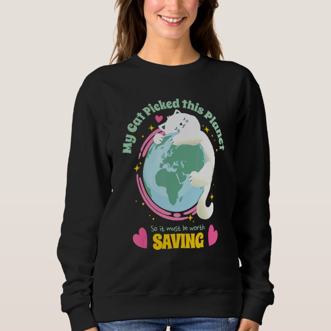 Your Cat Picked This Planet So Save Earth   Cute Sweatshirt (Front)