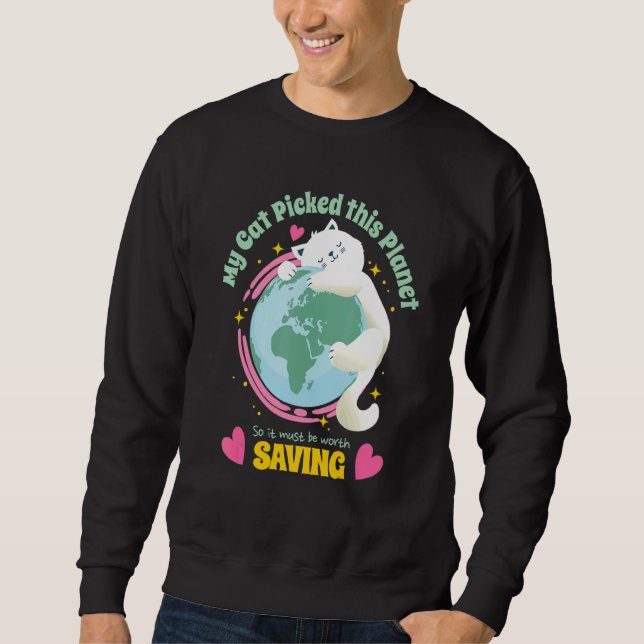 Your Cat Picked This Planet So Save Earth   Cute Sweatshirt (Front)