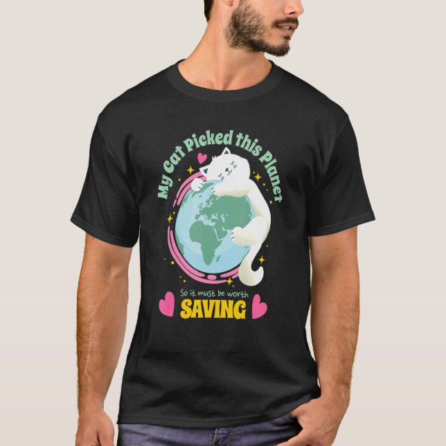 Your Cat Picked This Planet So Save Earth   Cute T-Shirt (Front)