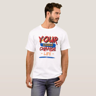 Your Choice Your Change Your Life  T-Shirt