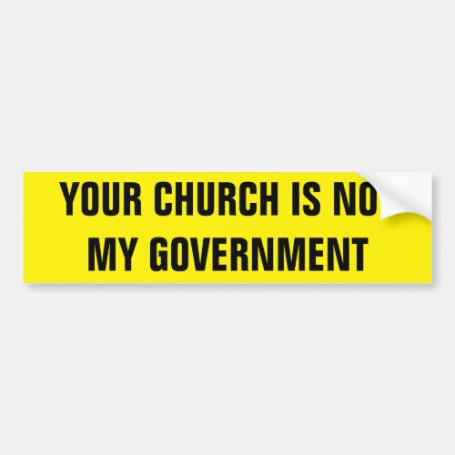 YOUR CHURCH IS NOT MY GOVERNMENT BUMPER STICKER