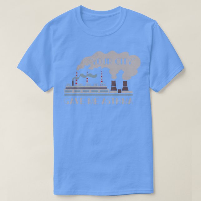 Your City Gave Me Asthma Earth Day Pollution Aware T-Shirt (Design Front)